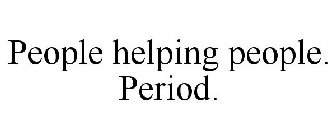 PEOPLE HELPING PEOPLE. PERIOD.