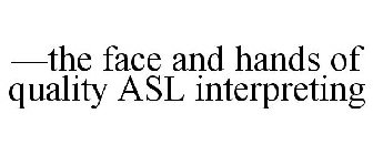 -THE FACE AND HANDS OF QUALITY ASL INTERPRETING