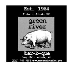 EST. 1984 HISTORIC SALUDA, NC GREEN RIVER BAR-B-QUE HWY 176 . SALUDA, NC (828) 749-9892 WWW.GREENRIVERBBQ.COM