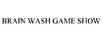 BRAIN WASH GAME SHOW