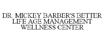 DR. MICKEY BARBER'S BETTER LIFE AGE MANAGEMENT WELLNESS CENTER