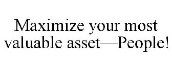 MAXIMIZE YOUR MOST VALUABLE ASSET-PEOPLE!