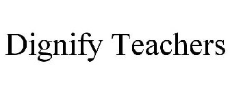 DIGNIFY TEACHERS