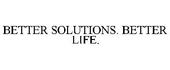 BETTER SOLUTIONS. BETTER LIFE.