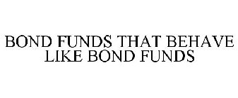 BOND FUNDS THAT BEHAVE LIKE BOND FUNDS