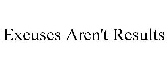 EXCUSES AREN'T RESULTS