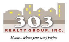 303 REALTY GROUP, INC. HOME...WHERE YOUR STORY BEGINS