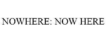 NOWHERE: NOW HERE