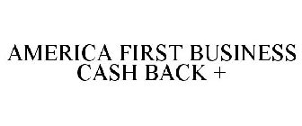 AMERICA FIRST BUSINESS CASH BACK +