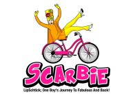 SCARBIE LIPSCHTICK; ONE BOY'S JOURNEY TO FABULOUS AND BACK!
