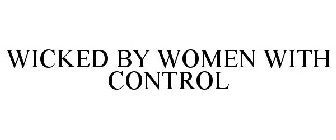 WICKED BY WOMEN WITH CONTROL