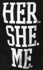 HER. SHE. ME.