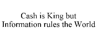 CASH IS KING BUT INFORMATION RULES THE WORLD