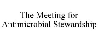 THE MEETING FOR ANTIMICROBIAL STEWARDSHIP