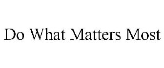 DO WHAT MATTERS MOST