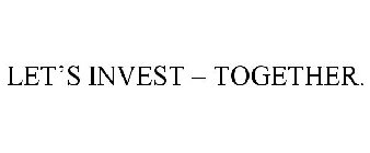 LET'S INVEST - TOGETHER.