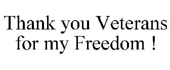 THANK YOU VETERANS FOR MY FREEDOM !