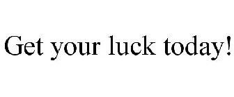 GET YOUR LUCK TODAY!