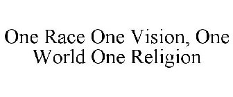 ONE RACE ONE VISION, ONE WORLD ONE RELIGION