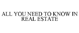 ALL YOU NEED TO KNOW IN REAL ESTATE