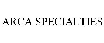 ARCA SPECIALTIES