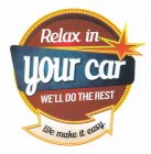 RELAX IN YOUR CAR WE'LL DO THE REST WE MAKE IT EASY.