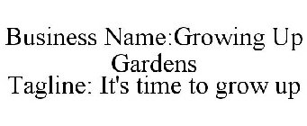 BUSINESS NAME:GROWING UP GARDENS TAGLINE: IT'S TIME TO GROW UP