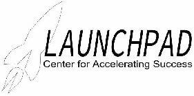 LAUNCHPAD CENTER FOR ACCELERATING SUCCESS