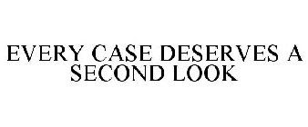 EVERY CASE DESERVES A SECOND LOOK