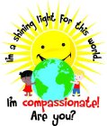 I'M A SHINING LIGHT FOR THIS WORLD. I'M COMPASSIONATE! ARE YOU?