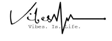 VIBES VIBES. IS. LIFE.