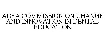 ADEA COMMISSION ON CHANGE AND INNOVATION IN DENTAL EDUCATION