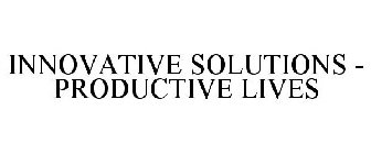 INNOVATIVE SOLUTIONS - PRODUCTIVE LIVES