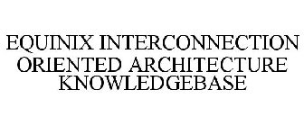 EQUINIX INTERCONNECTION ORIENTED ARCHITECTURE KNOWLEDGEBASE