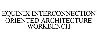 EQUINIX INTERCONNECTION ORIENTED ARCHITECTURE WORKBENCH