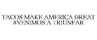 TACOS MAKE AMERICA GREAT #VENIMOS A TRIUNFAR
