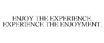 ENJOY THE EXPERIENCE. EXPERIENCE THE ENJOYMENT.