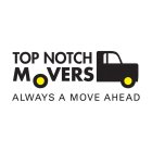 TOP NOTCH MOVERS ALWAYS A MOVE AHEAD