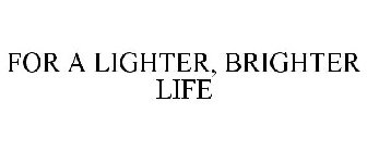FOR A LIGHTER, BRIGHTER LIFE