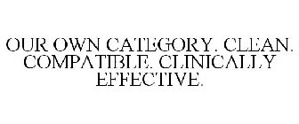 OUR OWN CATEGORY. CLEAN. COMPATIBLE. CLINICALLY EFFECTIVE.