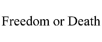 FREEDOM OR DEATH