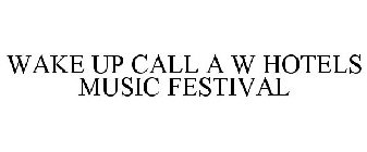 WAKE UP CALL A W HOTELS MUSIC FESTIVAL