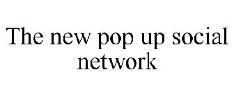 THE NEW POP UP SOCIAL NETWORK