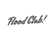 FLOOD CLUB!