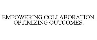 EMPOWERING COLLABORATION. OPTIMIZING OUTCOMES.