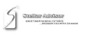 S STELLAR ADVISOR CHARTING FINANCIAL FUTURES ...BECAUSE YOU NEED TO KNOW