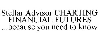 STELLAR ADVISOR CHARTING FINANCIAL FUTURES ...BECAUSE YOU NEED TO KNOW