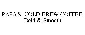 PAPA'S COLD BREW COFFEE, BOLD & SMOOTH
