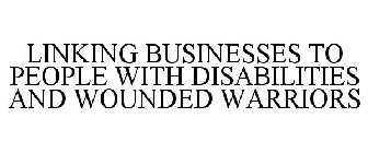 LINKING BUSINESSES TO PEOPLE WITH DISABILITIES AND WOUNDED WARRIORS