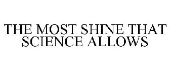 THE MOST SHINE THAT SCIENCE ALLOWS